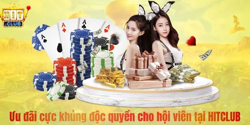Ưu đãi cực khủng độc quyền cho hội viên tại HITCLUB